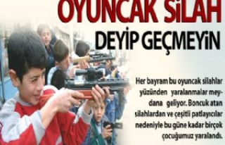 Oyuncak Silah Deyip Geçmeyin