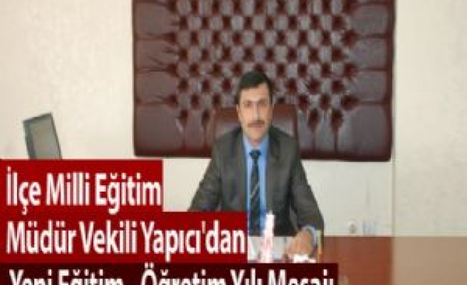 İlçe Milli Eğitim Müdür Vekili Yapıcı'dan Yeni Eğitim - Öğretim Yılı Mesajı