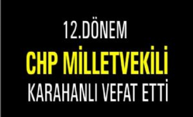 12.Dönem CHP Milletvekili Karahanlı Vefat Etti