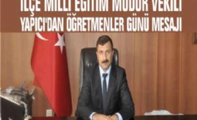 İlçe Milli Eğitim Müdür Vekili Yapıcı'dan Öğretmenler Günü Mesajı