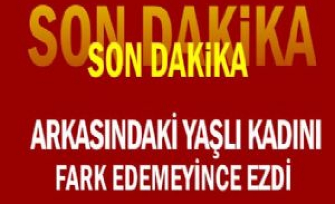 Arkasındaki Yaşlı Kadını Fark Edemeyince Ezdi