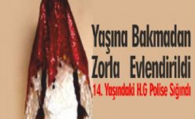 14 Yaşındaki Kız Zorla Evlendirildim Deyip Polise Sığındı